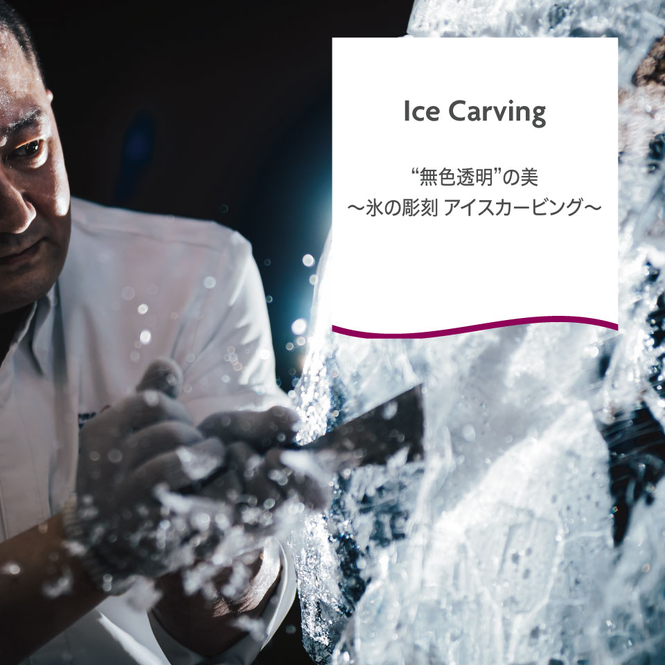 “無色透明”の美～氷の彫刻 アイスカービング～